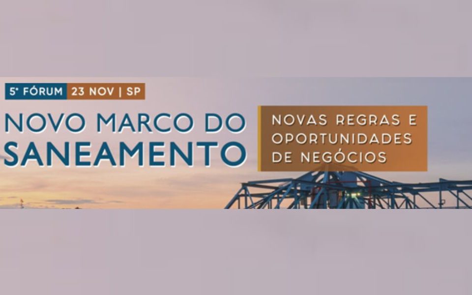 O principal Fórum de Negócios sobre o Novo Marco do Saneamento terá uma nova edição, dia 23 de novembro, em São Paulo.